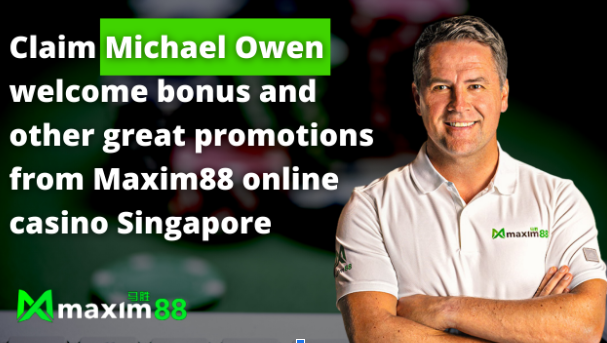 Claim Michael Owen welcome bonus and other great promotions from Maxim88 online casino Singapore
